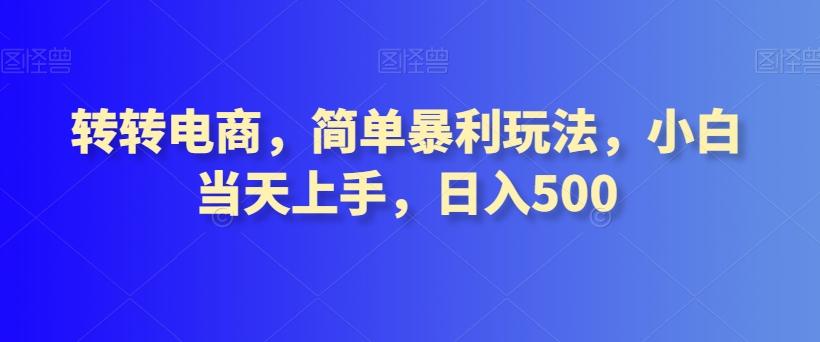 转转电商，简单暴利玩法，小白当天上手，日入500-灼光资源宝库