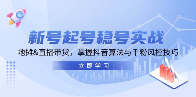 新号起号稳号实战：地摊&直播带货，掌握抖音算法与千粉风控技巧-灼光资源宝库