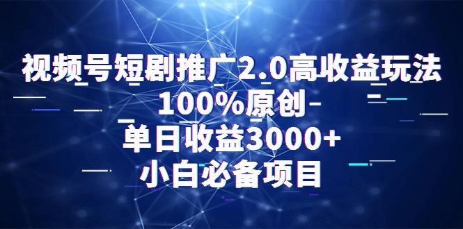 视频号短剧推广2.0高收益玩法，100%原创，单日收益3000+，小白必备项目-灼光资源宝库
