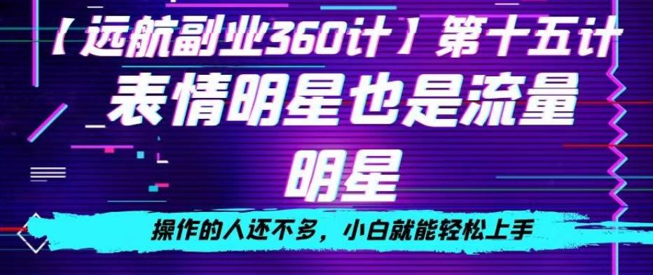 表情明星也是流量明星，操作的人还不多，小白就能轻松上手-灼光资源宝库