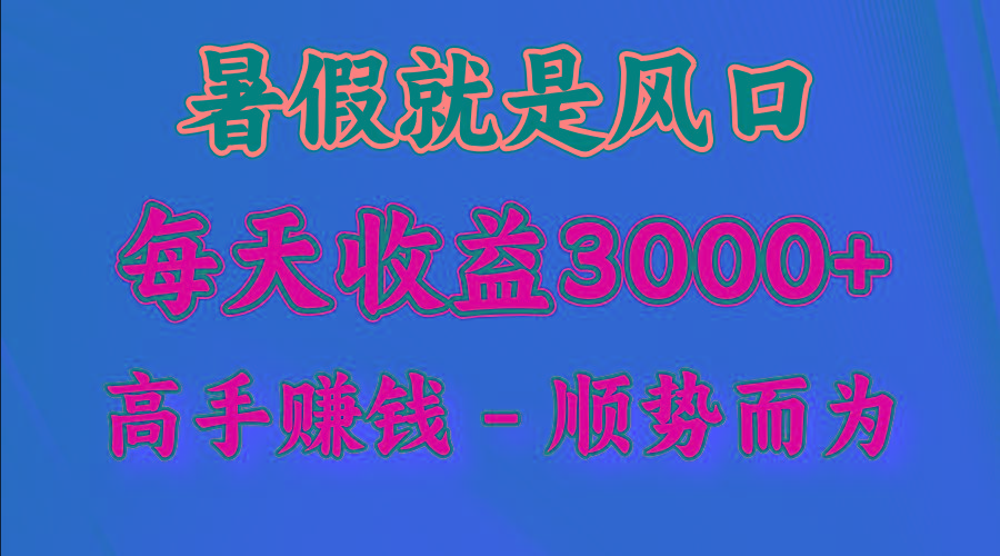 一天收益2500左右，赚快钱就是抓住风口，顺势而为！暑假就是风口，小白当天能上手-灼光资源宝库