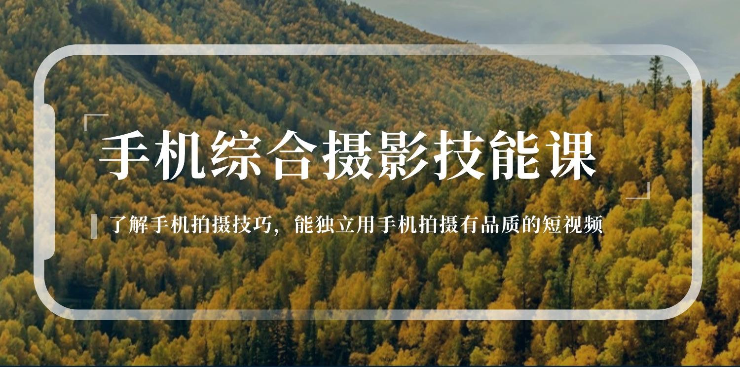 手机综合摄影技能课：学习手机拍摄技巧，用手机拍摄有品质短视频-126节-灼光资源宝库