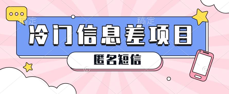 利用信息差操作的冷门赚钱项目，揭秘“匿名短信”日赚几十几百的玩法-灼光资源宝库