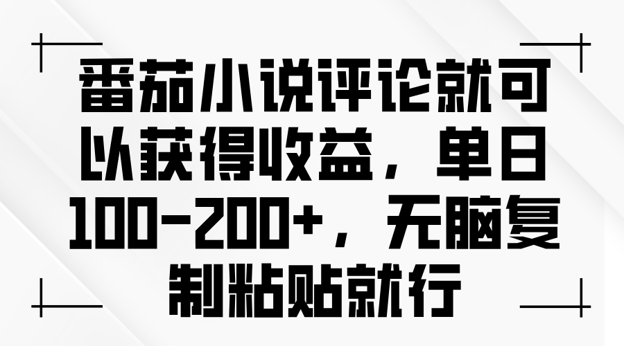 番茄小说评论就可以获得收益，单日100-200+，无脑复制粘贴就行-灼光资源宝库
