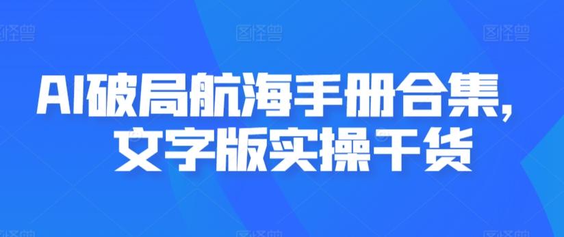 AI破局航海手册合集，文字版实操干货-灼光资源宝库