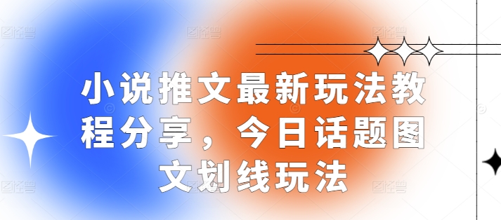 小说推文最新玩法教程分享，今日话题图文划线玩法-灼光资源宝库