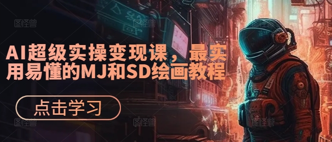 AI超级实操变现课，最实用易懂的MJ和SD绘画教程-灼光资源宝库