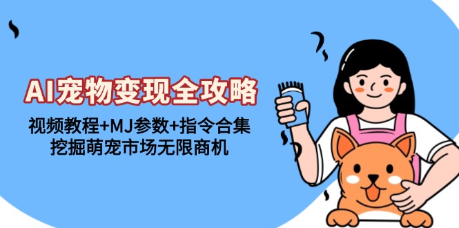 AI宠物变现全攻略:视频教程+MJ参数+指令合集,挖掘萌宠市场无限商机-灼光资源宝库
