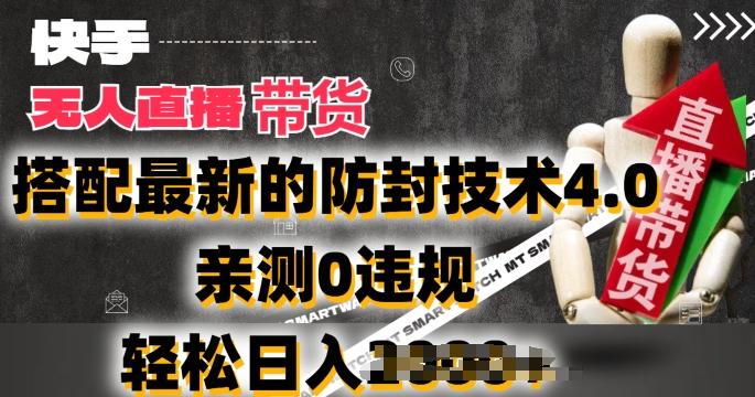 2024年快手无人直播卖货，搭配最新的防封技术4.0.亲测0违规，轻松日入2k【揭秘】-灼光资源宝库