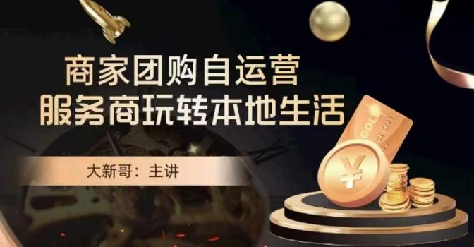 大新哥·商家团购自运营-玩转本地生活-灼光资源宝库