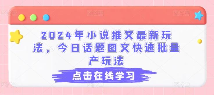 2024年小说推文最新玩法，今日话题图文快速批量产玩法-灼光资源宝库