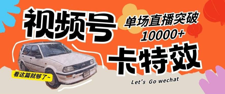 视频号技术卡特效，学会直播单场爆10000+【揭秘】-灼光资源宝库