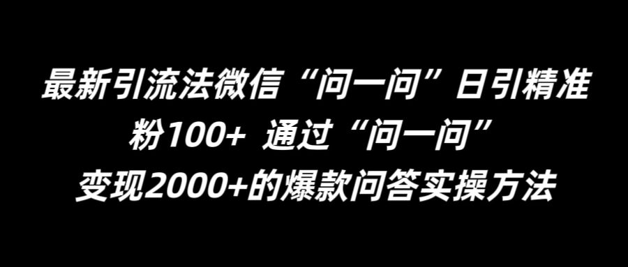最新引流法微信“问一问”日引精准粉100+  通过“问一问”【揭秘】-灼光资源宝库