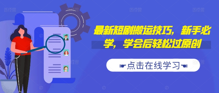 最新短剧搬运技巧，新手必学，学会后轻松过原创(抖音/快手搬运)-灼光资源宝库