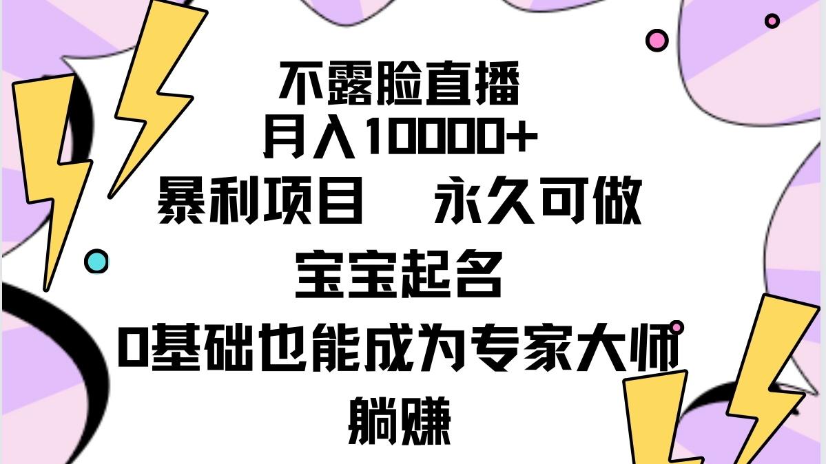 (9326期)不露脸直播，月入10000+暴利项目，永久可做，宝宝起名(详细教程+软件)-灼光资源宝库