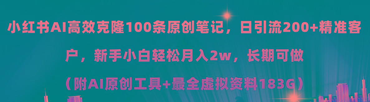 小红书AI高效克隆100原创爆款笔记，日引流200+，轻松月入2w+，长期可做...-灼光资源宝库
