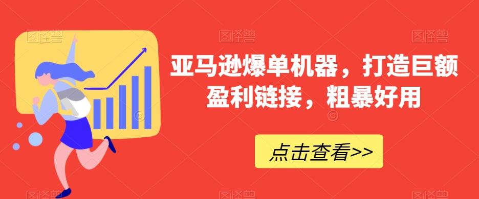 亚马逊爆单机器，打造巨额盈利链接，粗暴好用-灼光资源宝库