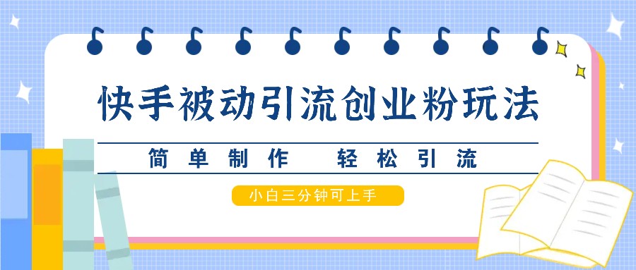 快手被动引流创业粉玩法，简单制作 轻松引流，小白三分钟可上手-蘑菇资源宝库