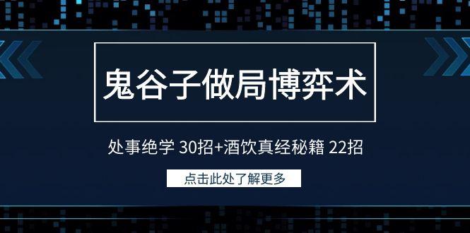 鬼谷子做局博弈术：处事绝学30招+酒饮真经秘籍22招-灼光资源宝库