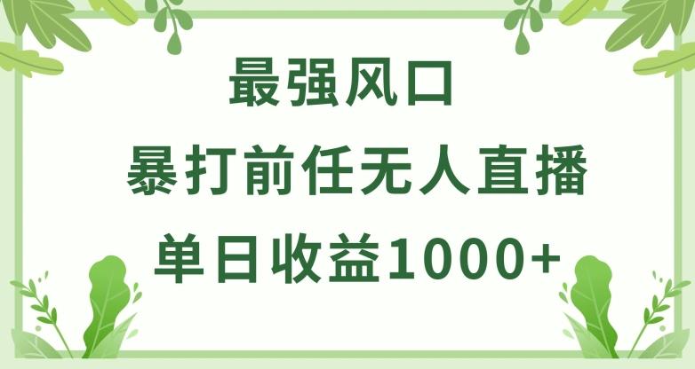 暴打前任小游戏无人直播单日收益1000+，收益稳定，爆裂变现，小白可直接上手【揭秘】-灼光资源宝库