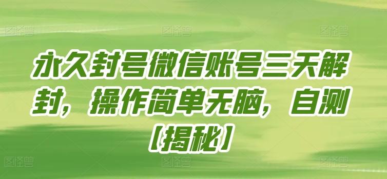 永久封号微信账号三天解封，操作简单无脑，自测【揭秘】-灼光资源宝库