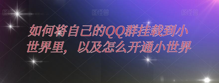 如何将自己的QQ群挂载到小世界里，以及怎么开通小世界-灼光资源宝库