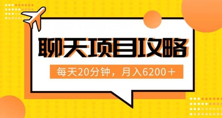 聊天项目最新玩法，每天20分钟，月入6200＋，附详细实操流程解析（六节课）【揭秘】-灼光资源宝库