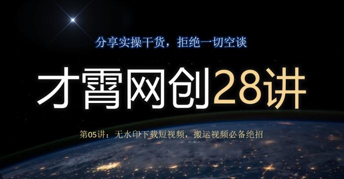 才霄网创28讲第05讲：无水印下载短视频，搬运视频必备绝招-灼光资源宝库