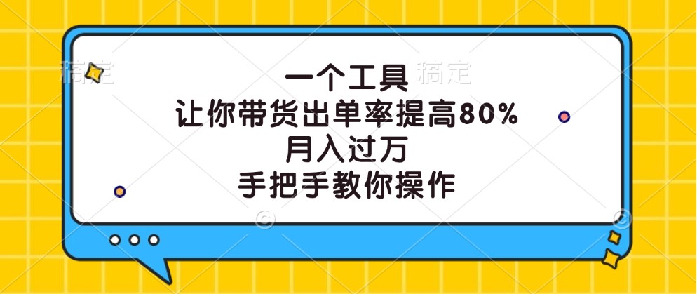 一个工具，让你带货出单率提高80%，月入过万，手把手教你操作-灼光资源宝库