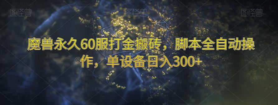 魔兽永久60服打金搬砖，脚本全自动操作，单设备日入300+【揭秘】-灼光资源宝库