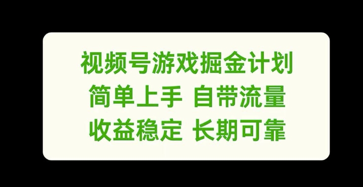 视频号游戏掘金计划，简单上手自带流量，收益稳定长期可靠【揭秘】-灼光资源宝库