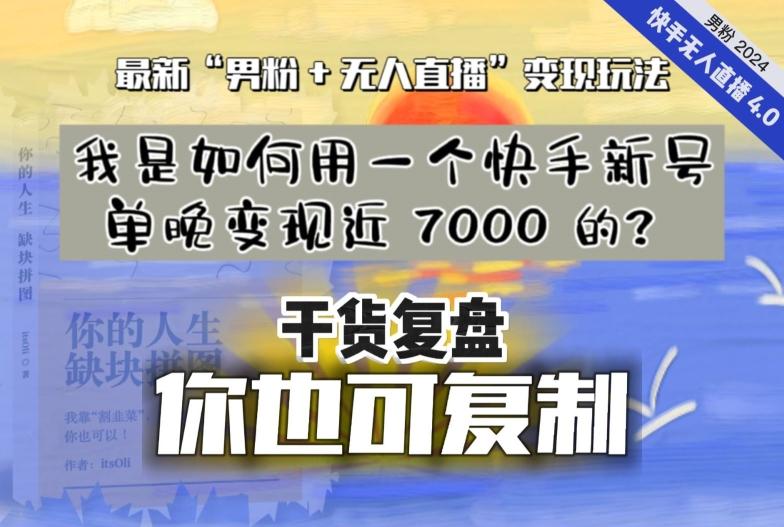 【纯干货复盘】我是如何用一个快手新号单晚变现近 7000 的？最新“男粉+无人直播”变现玩法-灼光资源宝库