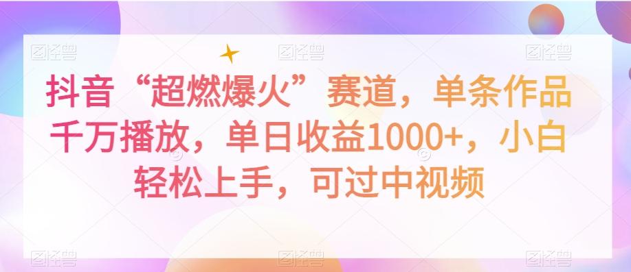 抖音“超燃爆火”赛道，单条作品千万播放，单日收益1000+，小白轻松上手，可过中视频【揭秘】-灼光资源宝库