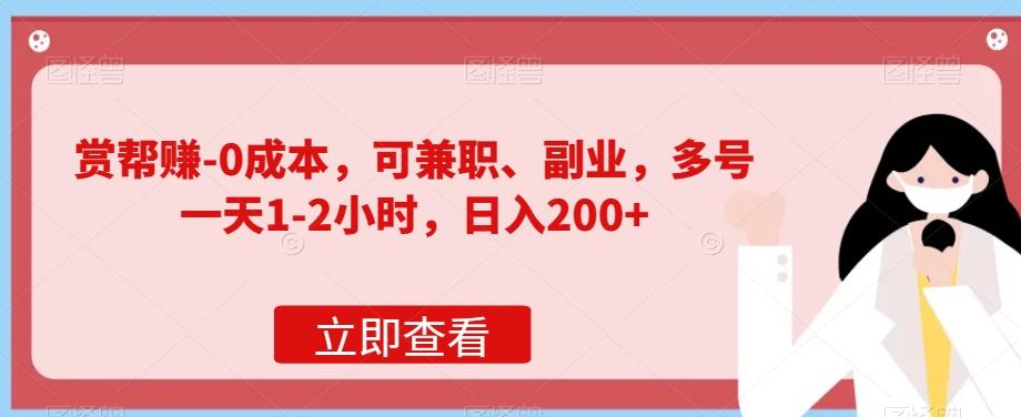 赏帮赚-0成本，可兼职、副业，多号一天1-2小时，日入200+-灼光资源宝库