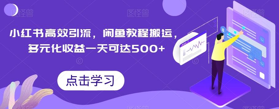 小红书高效引流，闲鱼教程搬运，多元化收益一天可达500+-灼光资源宝库