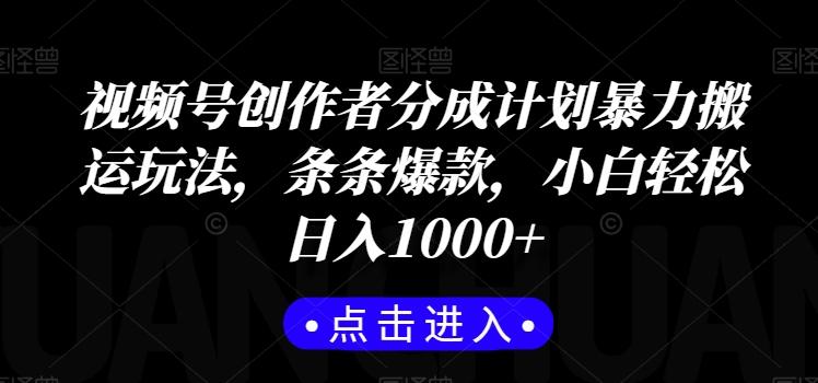 视频号创作者分成计划暴力搬运玩法，条条爆款，小白轻松日入1000+-灼光资源宝库
