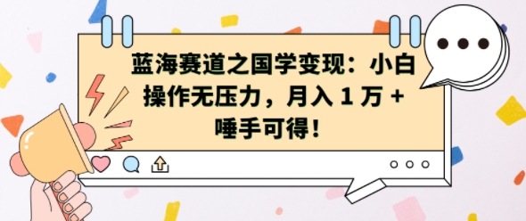 蓝海赛道之国学变现：小白操作无压力，月入 1 W + 唾手可得【揭秘】-灼光资源宝库
