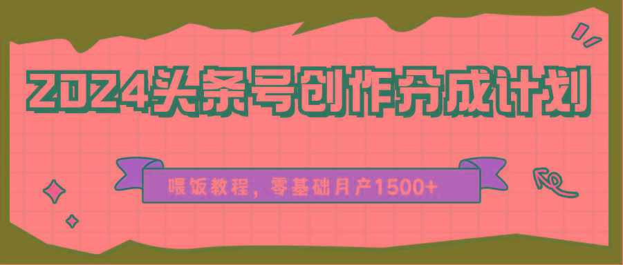 2024头条号创作分成计划、喂饭教程，零基础月产1500+-蘑菇资源宝库