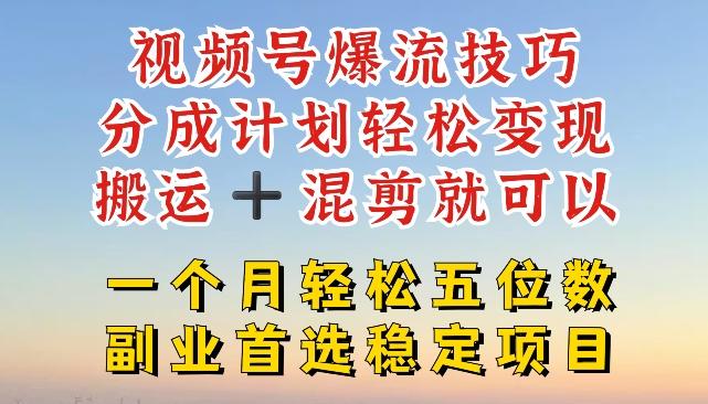 视频号爆流技巧，分成计划轻松变现，搬运 +混剪就可以，一个月轻松五位数稳定项目【揭秘】-灼光资源宝库