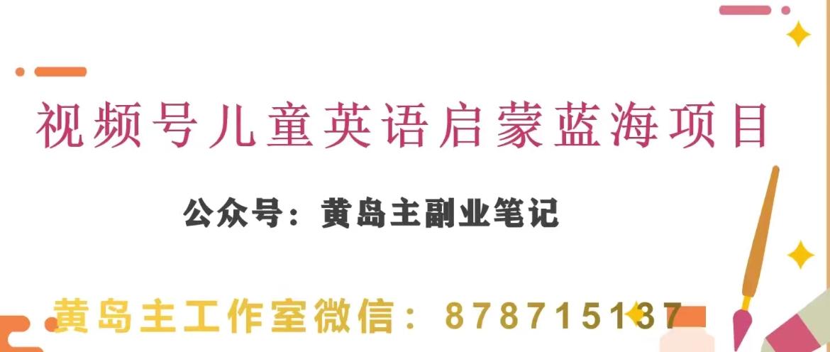 黄岛主·视频号儿童英语启蒙蓝变现分享课，一条龙变现玩法分享-灼光资源宝库