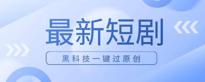 日入四位数最新短剧玩法，使用黑科技一键过原创-灼光资源宝库