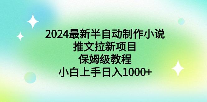 2024最新半自动制作小说推文拉新项目，保姆级教程，小白上手日入1000+-灼光资源宝库