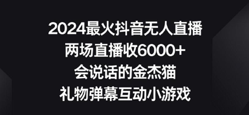 2024最火抖音无人直播，两场直播收6000+，礼物弹幕互动小游戏【揭秘】-灼光资源宝库