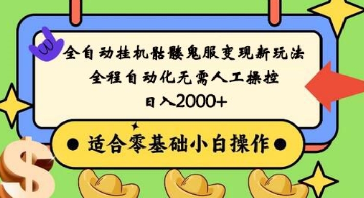 全自动挂机骷髅鬼服变现新玩法，全程自动化无需人工操控，日入2000+，人人可做，小白也能上手！-灼光资源宝库