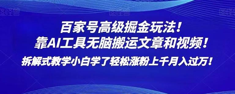 百家号高级掘金玩法！靠AI无脑搬运文章和视频！小白学了轻松涨粉上千月入过万！【揭秘】-灼光资源宝库