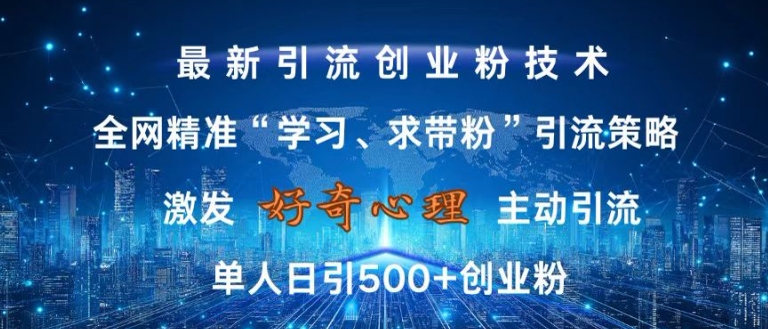 激发好奇心，全网精准‘学习、求带粉’引流技术，无封号风险，单人日引500+创业粉【揭秘】-灼光资源宝库