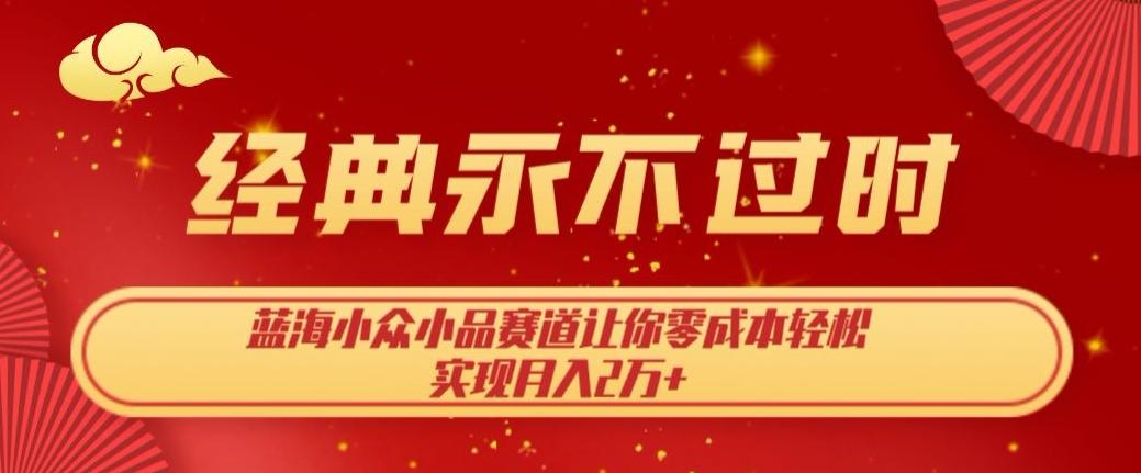 经典永不过时，蓝海小众小品赛道，让你零成本轻松实现月入2万+-灼光资源宝库