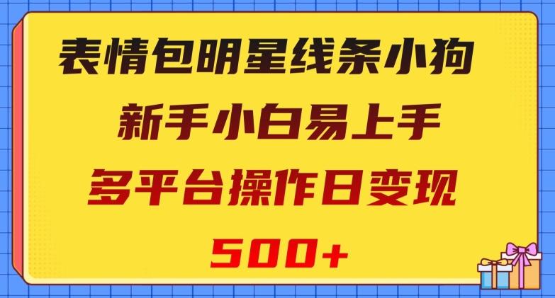 表情包明星线条小狗，新手小白易上手，多平台操作日变现500+【揭秘】-灼光资源宝库