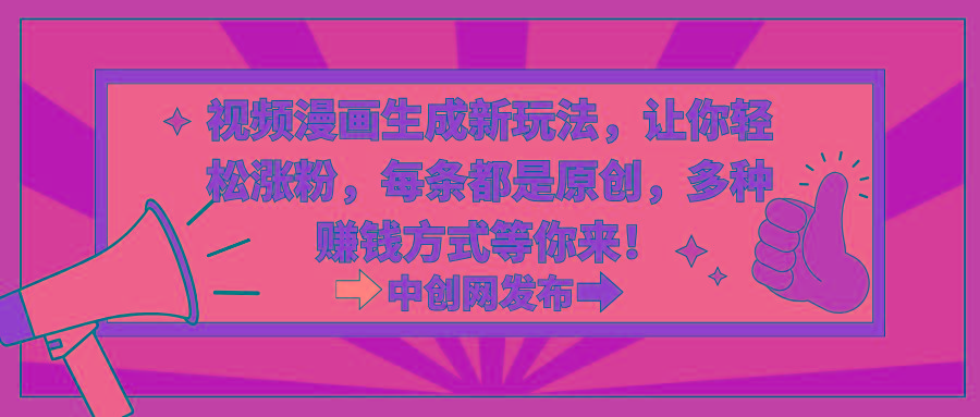 视频漫画生成新玩法，让你轻松涨粉，每条都是原创，多种赚钱方式等你来！-灼光资源宝库