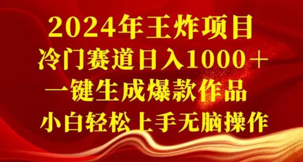 2024年王炸项目，冷门赛道日入1000＋，一键生成爆款作品，小白轻松上手无脑操作-灼光资源宝库
